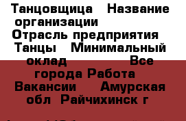 Танцовщица › Название организации ­ MaxAngels › Отрасль предприятия ­ Танцы › Минимальный оклад ­ 100 000 - Все города Работа » Вакансии   . Амурская обл.,Райчихинск г.